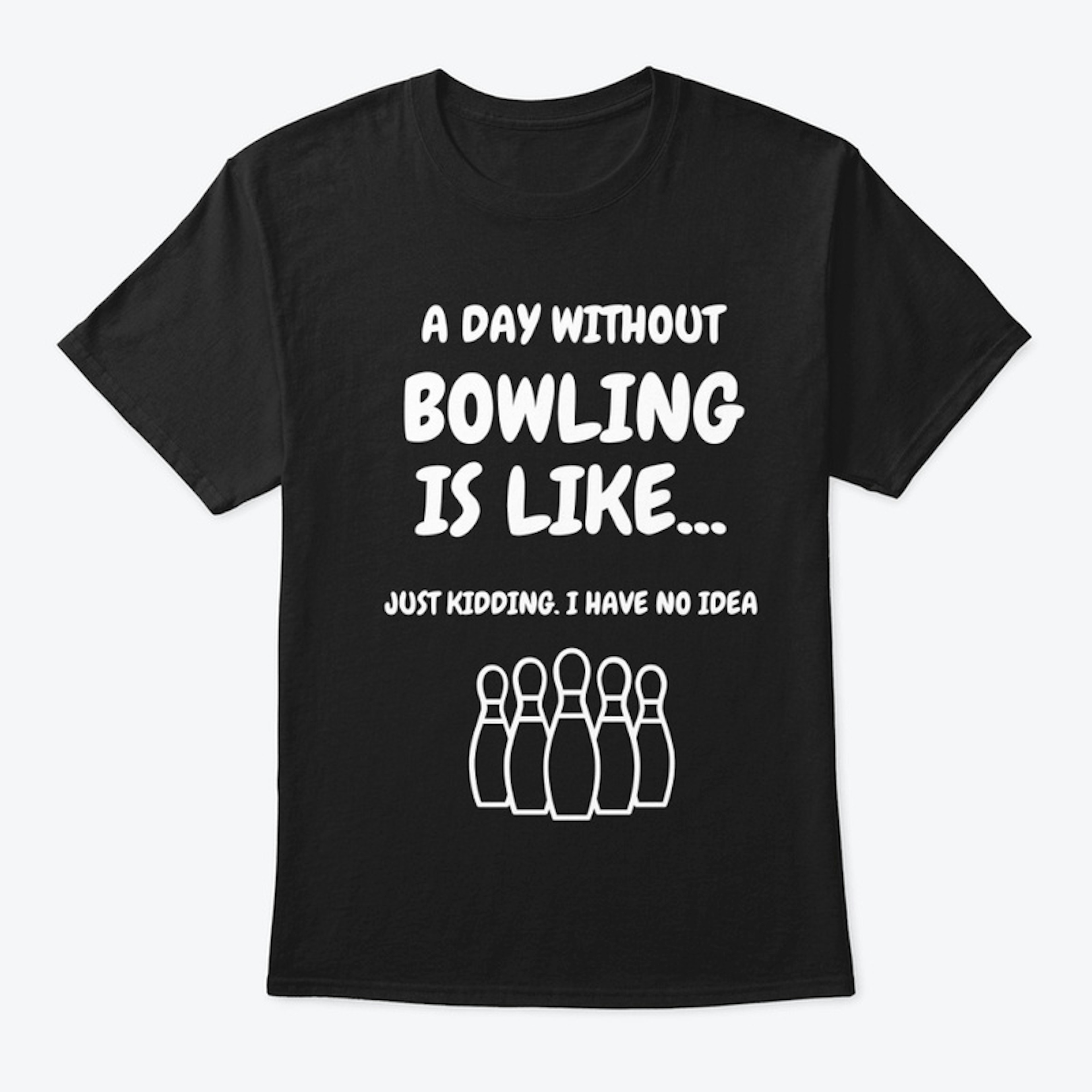 A day without bowling is like...