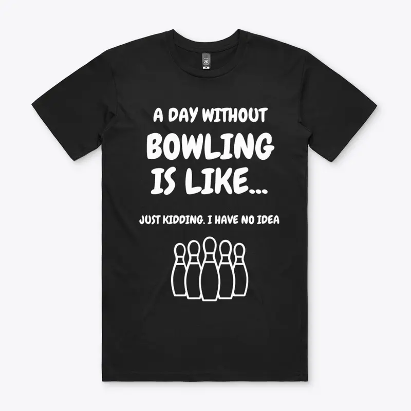 A day without bowling is like...